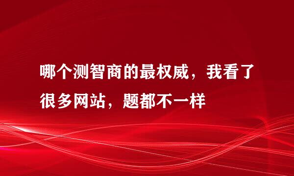 哪个测智商的最权威，我看了很多网站，题都不一样