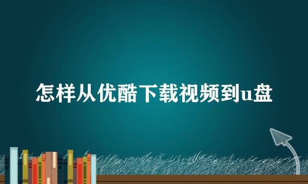 怎样从优酷下载视频到u盘