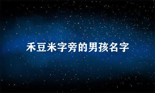 禾豆米字旁的男孩名字