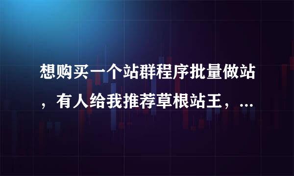 想购买一个站群程序批量做站，有人给我推荐草根站王，大家觉得草根站王如何？