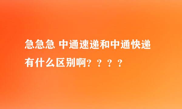 急急急 中通速递和中通快递有什么区别啊？？？？