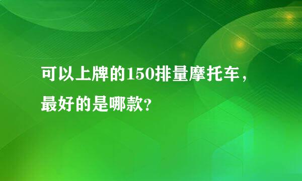 可以上牌的150排量摩托车，最好的是哪款？