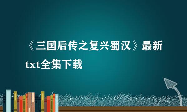 《三国后传之复兴蜀汉》最新txt全集下载