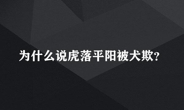 为什么说虎落平阳被犬欺？