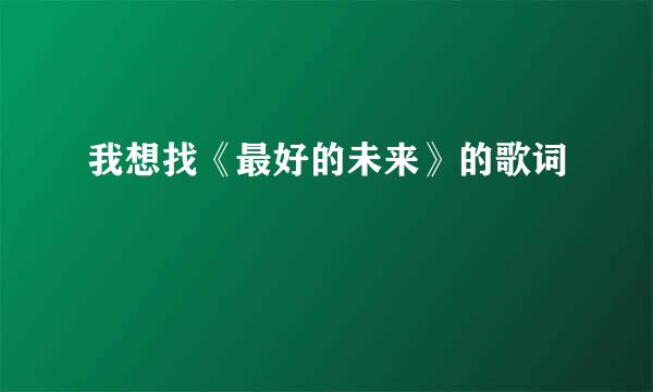 我想找《最好的未来》的歌词