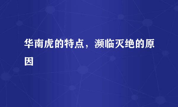 华南虎的特点，濒临灭绝的原因