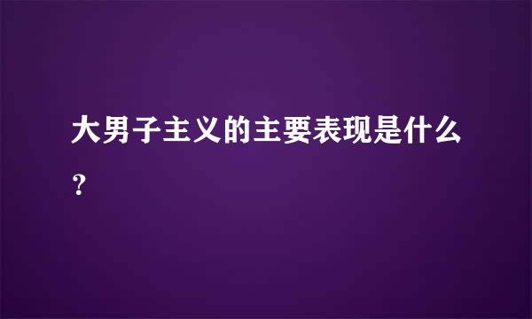 大男子主义的主要表现是什么？