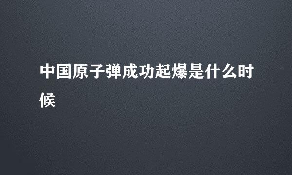 中国原子弹成功起爆是什么时候