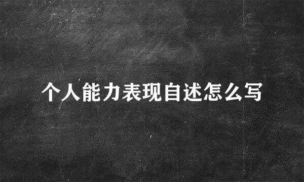 个人能力表现自述怎么写