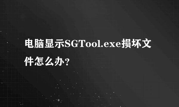 电脑显示SGTool.exe损坏文件怎么办？