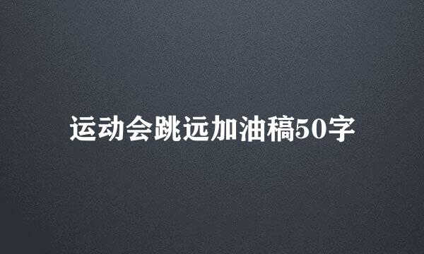 运动会跳远加油稿50字