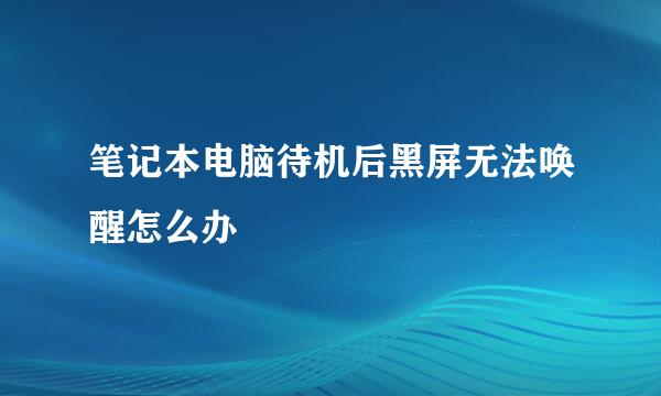 笔记本电脑待机后黑屏无法唤醒怎么办