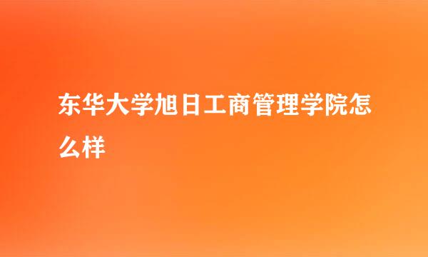 东华大学旭日工商管理学院怎么样