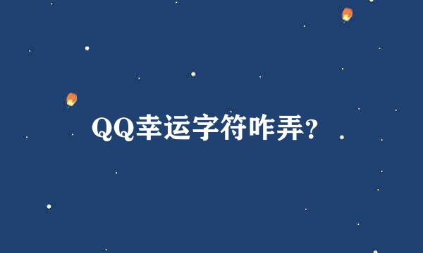 QQ幸运字符咋弄？