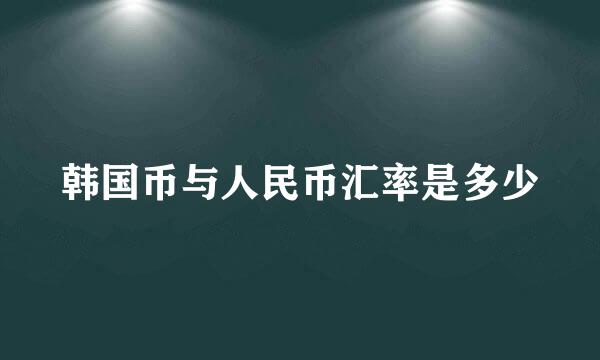 韩国币与人民币汇率是多少