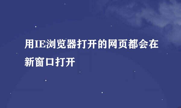 用IE浏览器打开的网页都会在新窗口打开