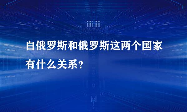 白俄罗斯和俄罗斯这两个国家有什么关系？