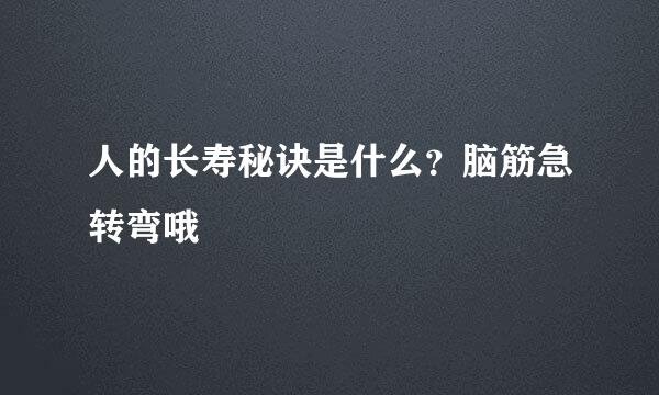 人的长寿秘诀是什么？脑筋急转弯哦