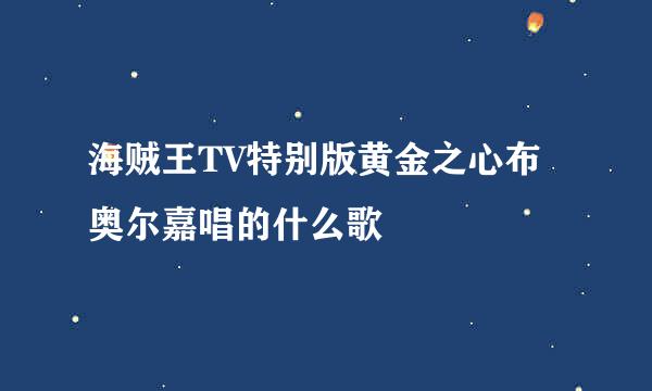 海贼王TV特别版黄金之心布奥尔嘉唱的什么歌