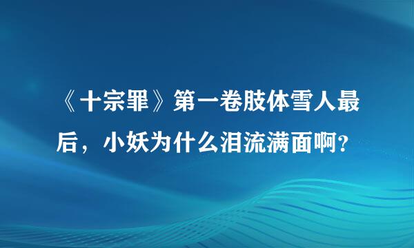 《十宗罪》第一卷肢体雪人最后，小妖为什么泪流满面啊？