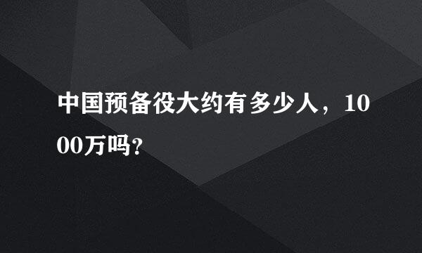 中国预备役大约有多少人，1000万吗？