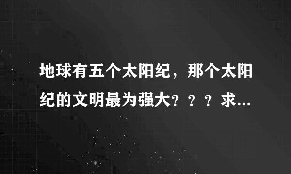 地球有五个太阳纪，那个太阳纪的文明最为强大？？？求解！！！