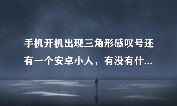 手机开机出现三角形感叹号还有一个安卓小人，有没有什么有效的办法啊！