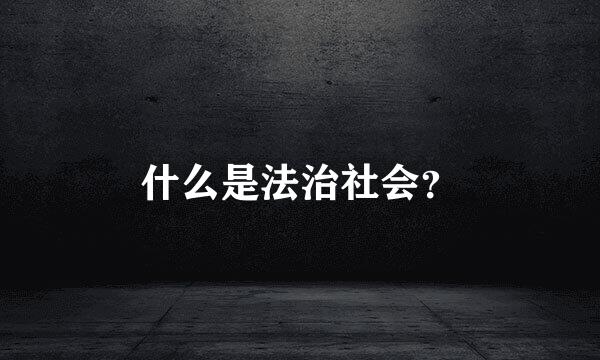 什么是法治社会？