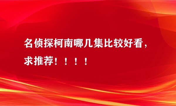 名侦探柯南哪几集比较好看，求推荐！！！！