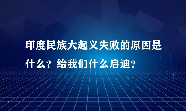 印度民族大起义失败的原因是什么？给我们什么启迪？