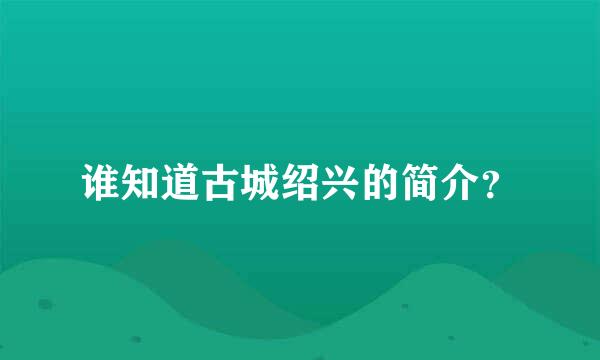 谁知道古城绍兴的简介？