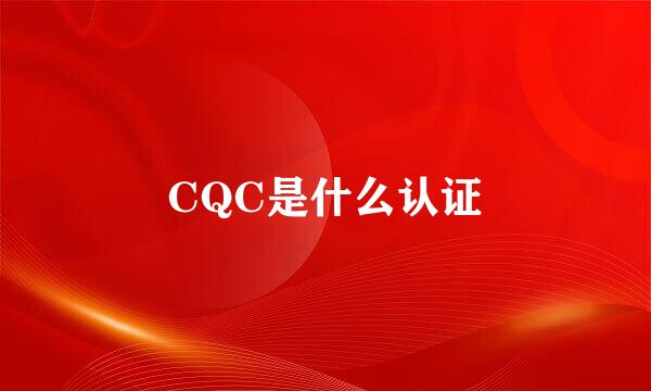 CQC是什么认证