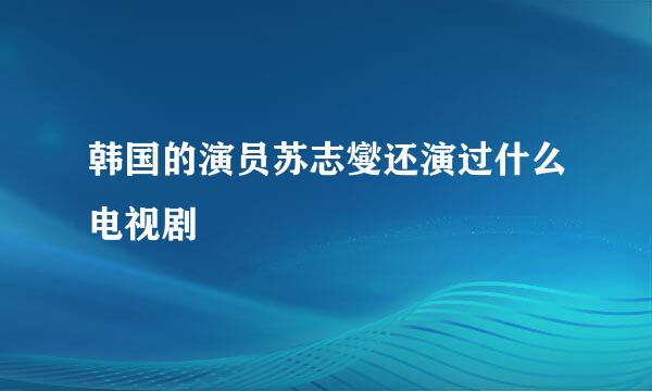 韩国的演员苏志燮还演过什么电视剧