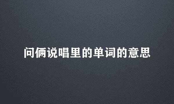 问俩说唱里的单词的意思