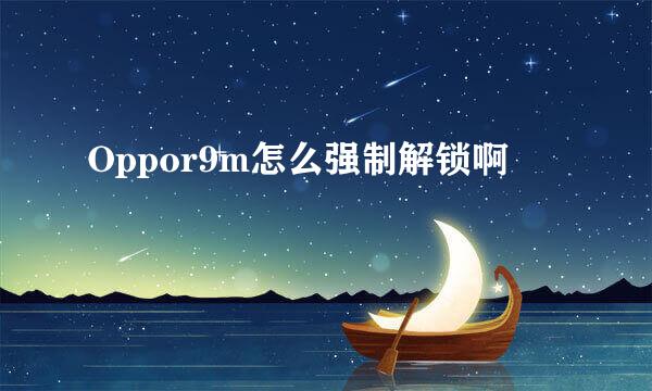 Oppor9m怎么强制解锁啊