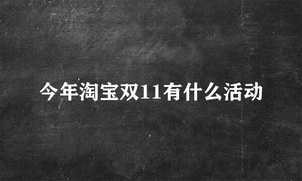 今年淘宝双11有什么活动