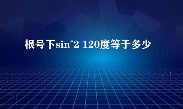 根号下sin^2 120度等于多少