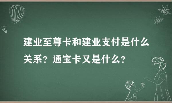 建业至尊卡和建业支付是什么关系？通宝卡又是什么？