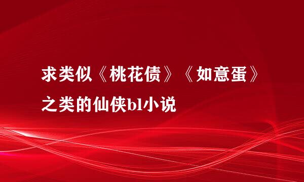 求类似《桃花债》《如意蛋》之类的仙侠bl小说