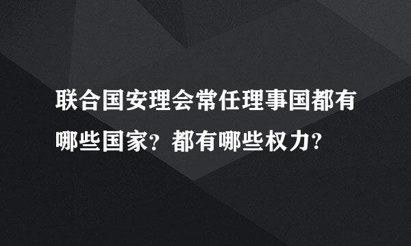 联合国安理会常任理事国都有哪些国家？都有哪些权力?