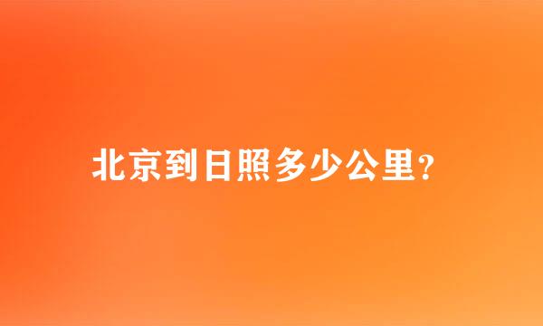 北京到日照多少公里？