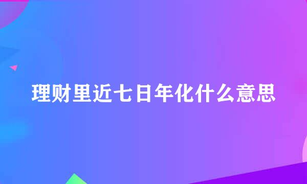 理财里近七日年化什么意思