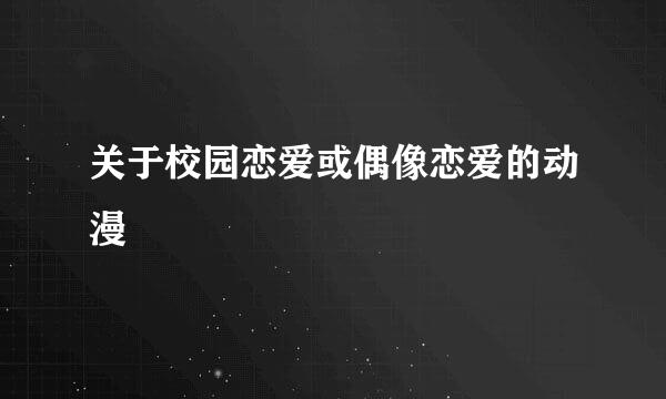 关于校园恋爱或偶像恋爱的动漫