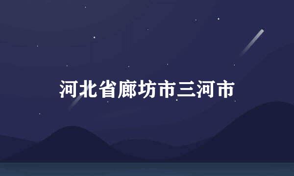 河北省廊坊市三河市