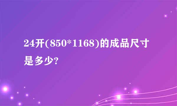 24开(850*1168)的成品尺寸是多少?