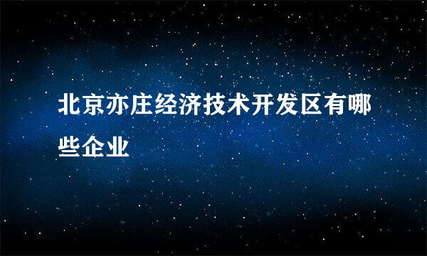 北京亦庄经济技术开发区有哪些企业