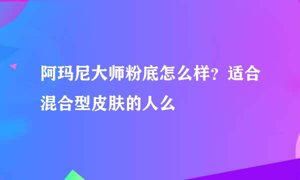 阿玛尼大师粉底怎么样？适合混合型皮肤的人么