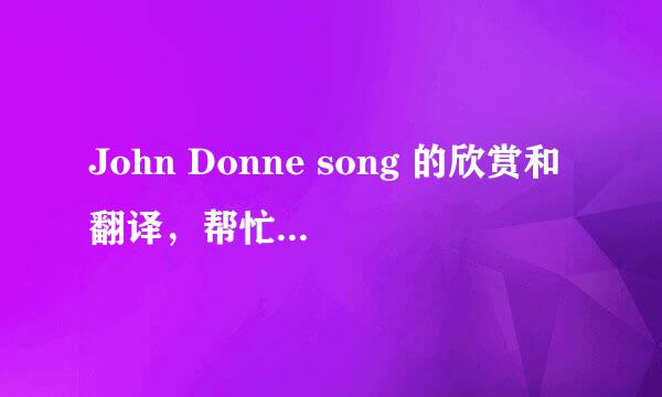 John Donne song 的欣赏和翻译，帮忙解决下~！