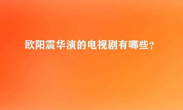 欧阳震华演的电视剧有哪些？