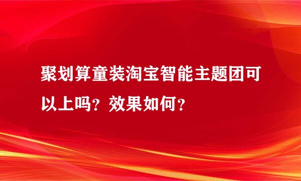 聚划算童装淘宝智能主题团可以上吗？效果如何？